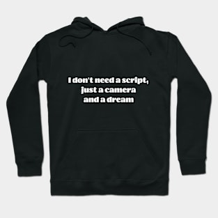 I don't need a script, just a camera and a dream Hoodie